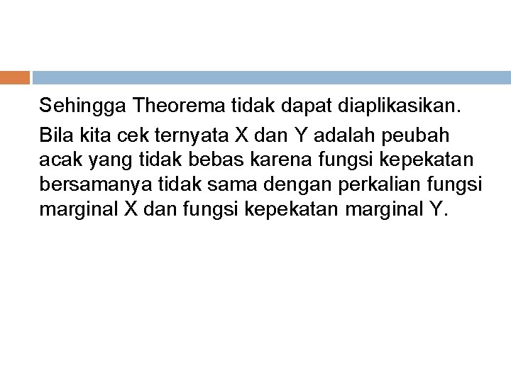 Sehingga Theorema tidak dapat diaplikasikan. Bila kita cek ternyata X dan Y adalah peubah