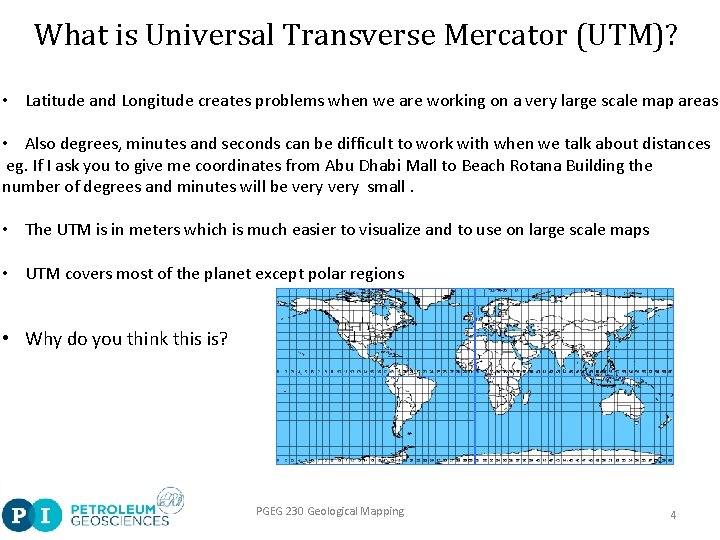 What is Universal Transverse Mercator (UTM)? • Latitude and Longitude creates problems when we