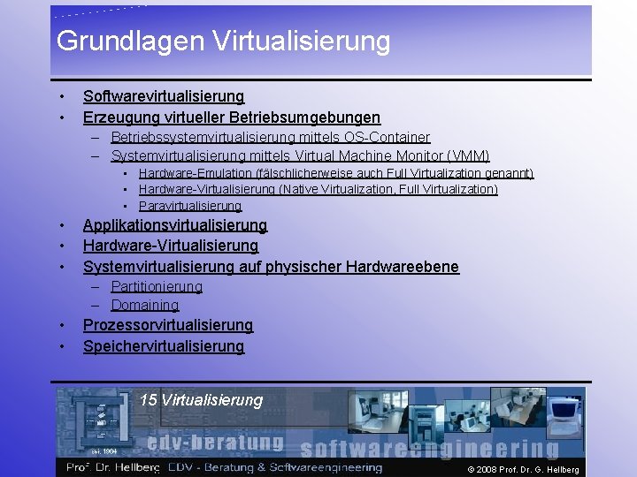 Grundlagen Virtualisierung • • Softwarevirtualisierung Erzeugung virtueller Betriebsumgebungen – Betriebssystemvirtualisierung mittels OS-Container – Systemvirtualisierung