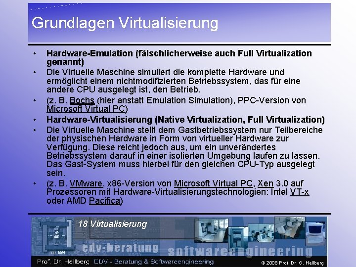 Grundlagen Virtualisierung • • • Hardware-Emulation (fälschlicherweise auch Full Virtualization genannt) Die Virtuelle Maschine