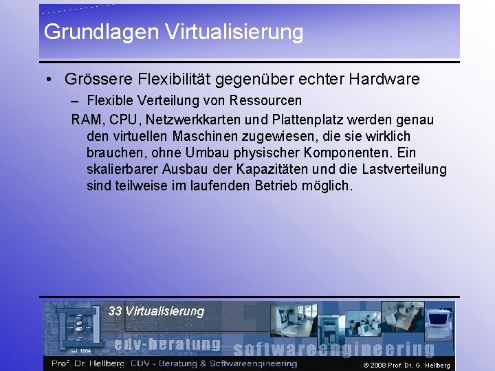 Grundlagen Virtualisierung • Grössere Flexibilität gegenüber echter Hardware – Flexible Verteilung von Ressourcen RAM,