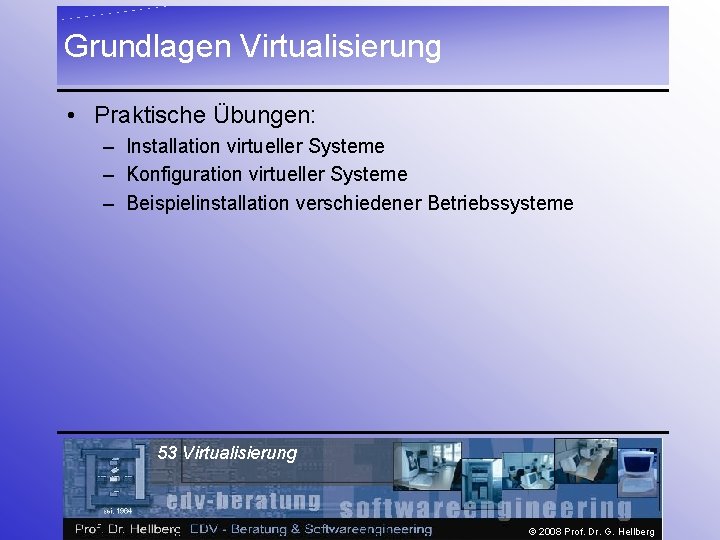 Grundlagen Virtualisierung • Praktische Übungen: – Installation virtueller Systeme – Konfiguration virtueller Systeme –