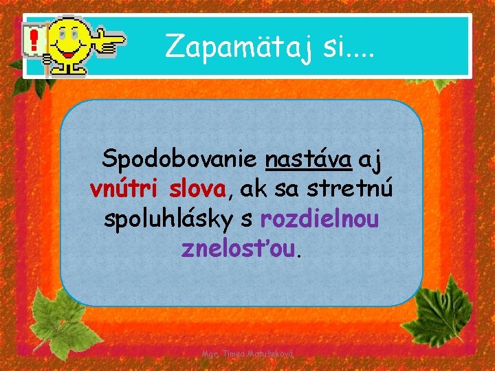 Zapamätaj si. . Spodobovanie nastáva aj vnútri slova, ak sa stretnú spoluhlásky s rozdielnou