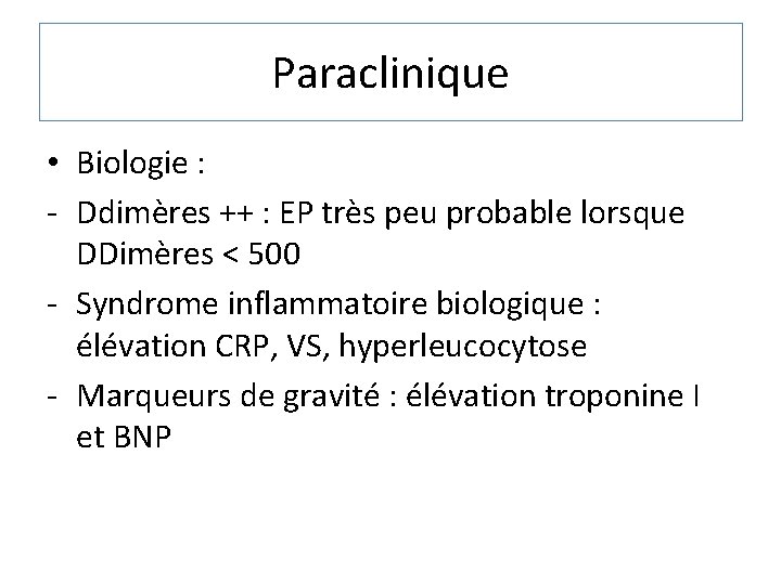 Paraclinique • Biologie : - Ddimères ++ : EP très peu probable lorsque DDimères