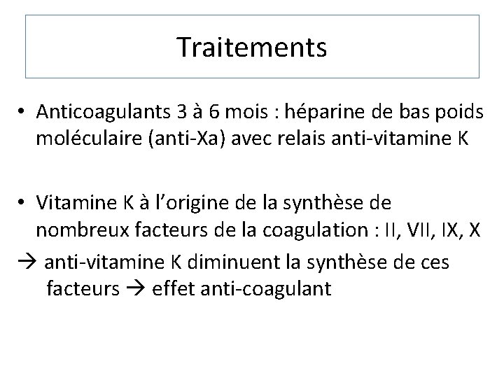 Traitements • Anticoagulants 3 à 6 mois : héparine de bas poids moléculaire (anti-Xa)