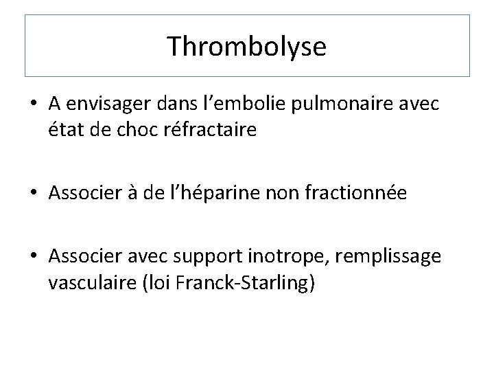 Thrombolyse • A envisager dans l’embolie pulmonaire avec état de choc réfractaire • Associer