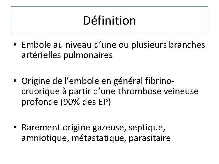 Définition • Embole au niveau d’une ou plusieurs branches artérielles pulmonaires • Origine de
