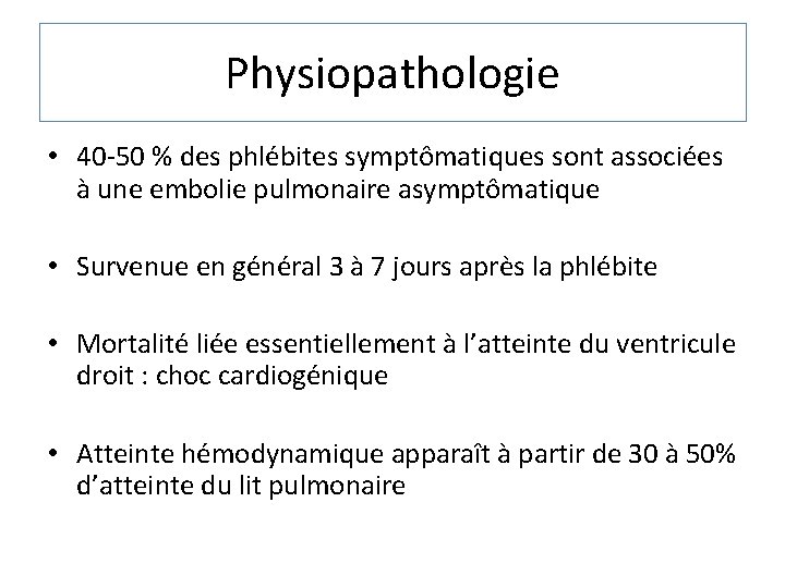 Physiopathologie • 40 -50 % des phlébites symptômatiques sont associées à une embolie pulmonaire