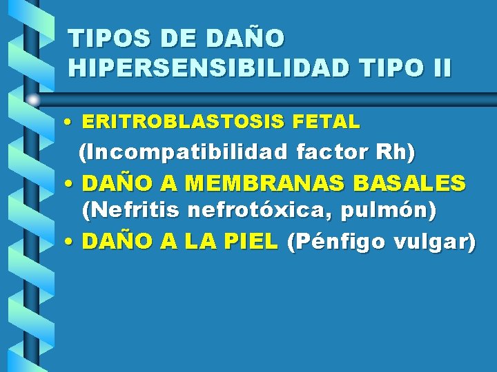 TIPOS DE DAÑO HIPERSENSIBILIDAD TIPO II • ERITROBLASTOSIS FETAL (Incompatibilidad factor Rh) • DAÑO