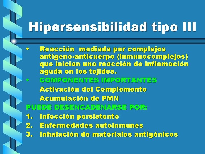 Hipersensibilidad tipo III • Reacción mediada por complejos antígeno-anticuerpo (inmunocomplejos) que inician una reacción