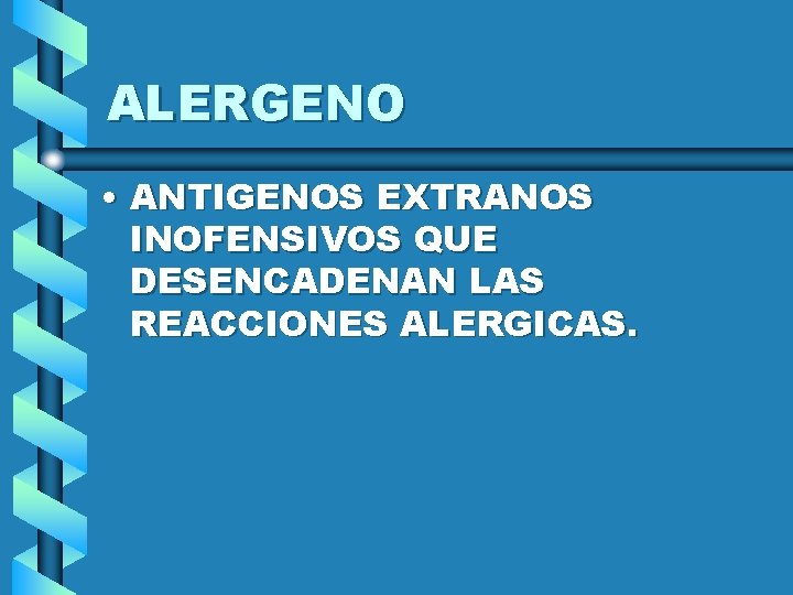 ALERGENO • ANTIGENOS EXTRANOS INOFENSIVOS QUE DESENCADENAN LAS REACCIONES ALERGICAS. 