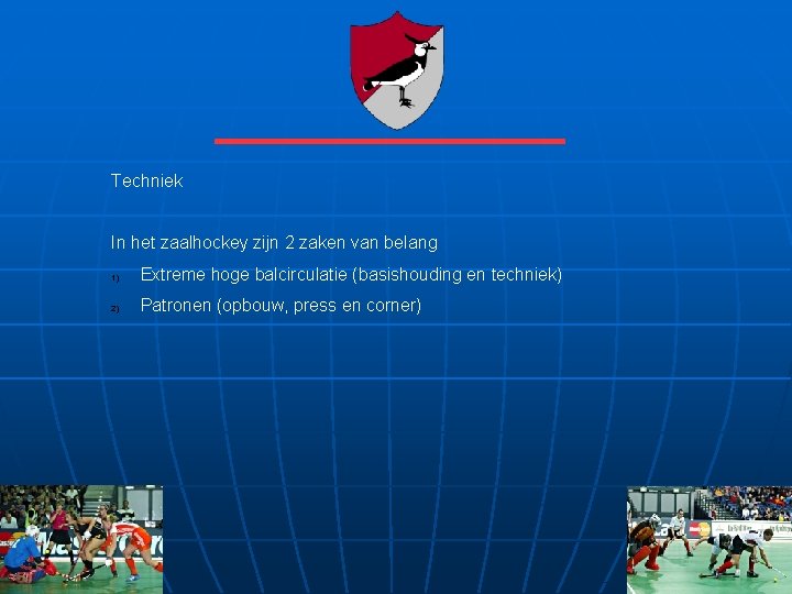 Techniek In het zaalhockey zijn 2 zaken van belang 1) Extreme hoge balcirculatie (basishouding