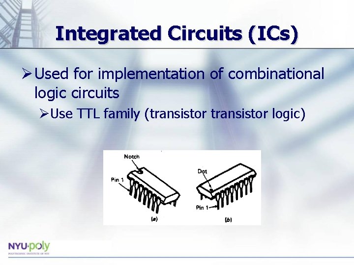Integrated Circuits (ICs) Ø Used for implementation of combinational logic circuits ØUse TTL family Integrated Circuits (ICs) Ø Used for implementation of combinational logic circuits ØUse TTL family