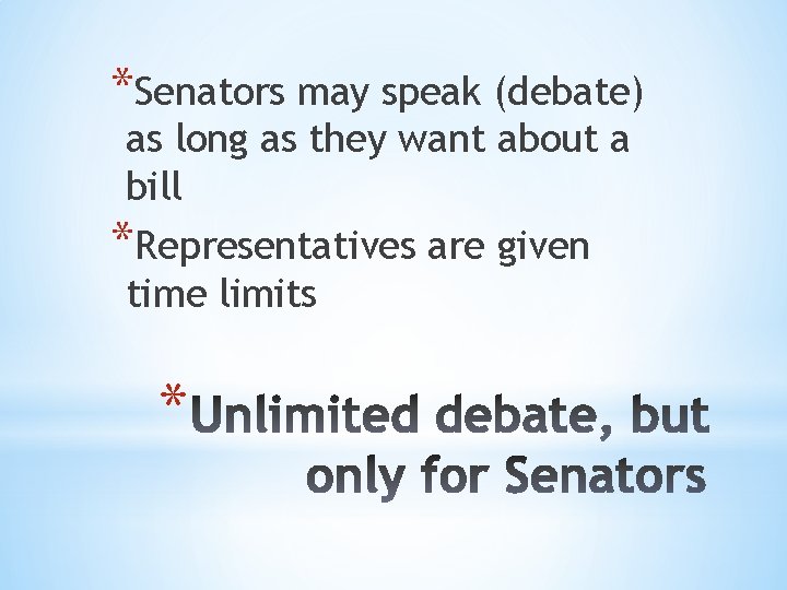 *Senators may speak (debate) as long as they want about a bill *Representatives are