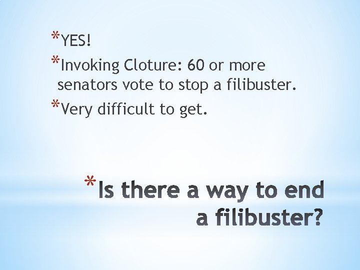 *YES! *Invoking Cloture: 60 or more senators vote to stop a filibuster. *Very difficult