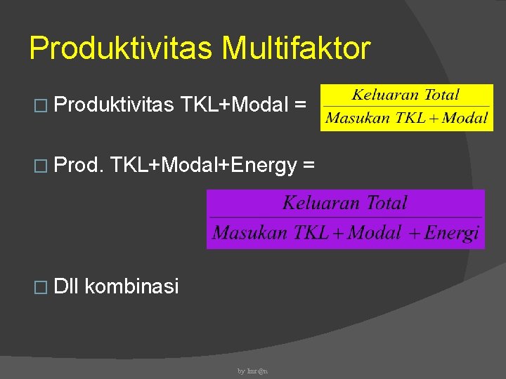 Produktivitas Multifaktor � Produktivitas � Prod. � Dll TKL+Modal = TKL+Modal+Energy = kombinasi by