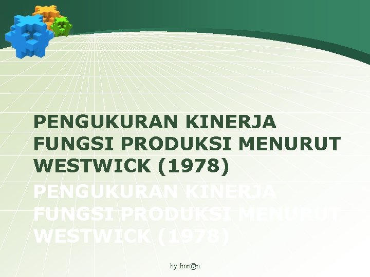 PENGUKURAN KINERJA FUNGSI PRODUKSI MENURUT WESTWICK (1978) by Imr@n 