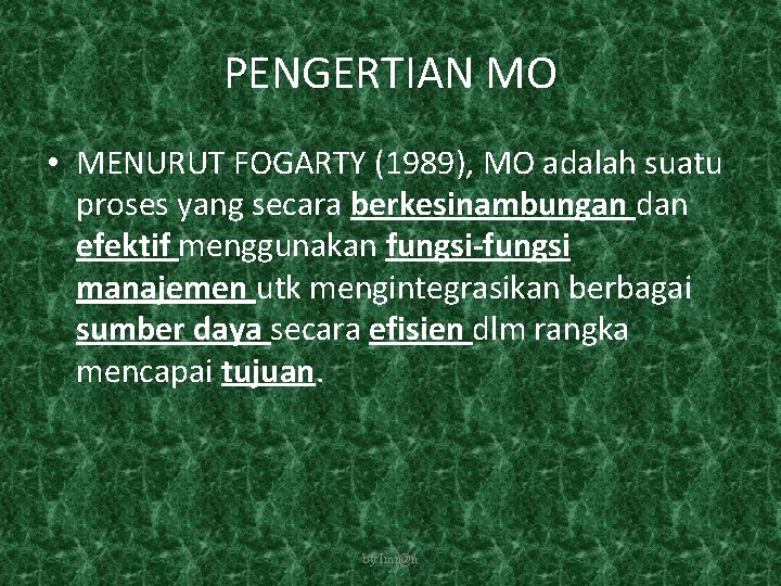 PENGERTIAN MO • MENURUT FOGARTY (1989), MO adalah suatu proses yang secara berkesinambungan dan