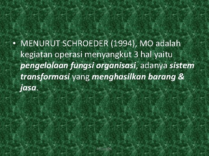  • MENURUT SCHROEDER (1994), MO adalah kegiatan operasi menyangkut 3 hal yaitu pengelolaan