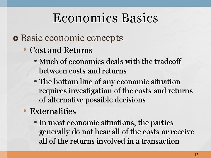 Economics Basics Basic economic concepts • Cost and Returns • Much of economics deals