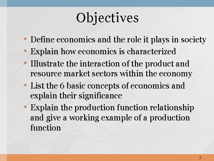 Objectives • Define economics and the role it plays in society • Explain how