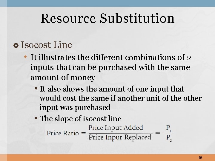 Resource Substitution Isocost Line • It illustrates the different combinations of 2 inputs that