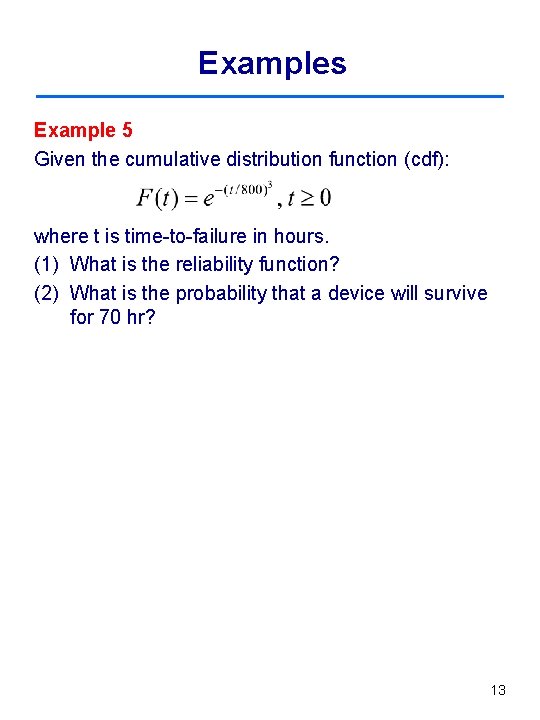 Examples Example 5 Given the cumulative distribution function (cdf): where t is time-to-failure in
