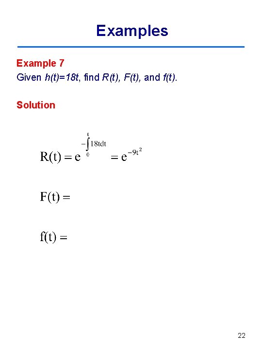 Examples Example 7 Given h(t)=18 t, find R(t), F(t), and f(t). Solution 22 