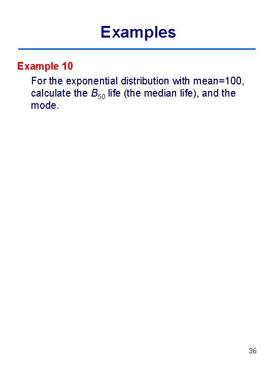 Examples Example 10 For the exponential distribution with mean=100, calculate the B 50 life
