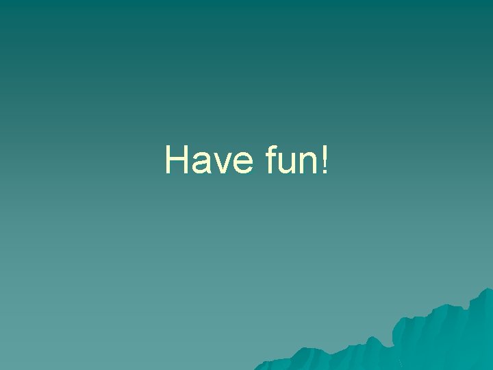 Have fun! 