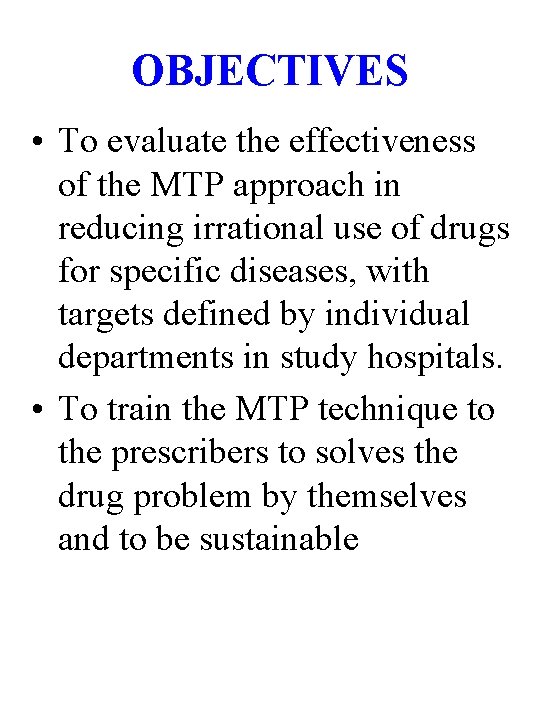 OBJECTIVES • To evaluate the effectiveness of the MTP approach in reducing irrational use
