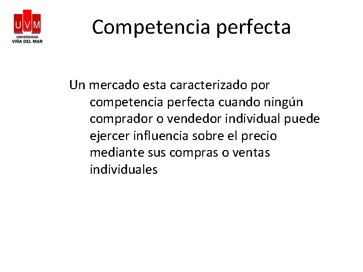 Competencia perfecta Un mercado esta caracterizado por competencia perfecta cuando ningún comprador o vendedor