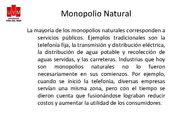 Monopolio Natural La mayoría de los monopolios naturales corresponden a servicios públicos. Ejemplos tradicionales