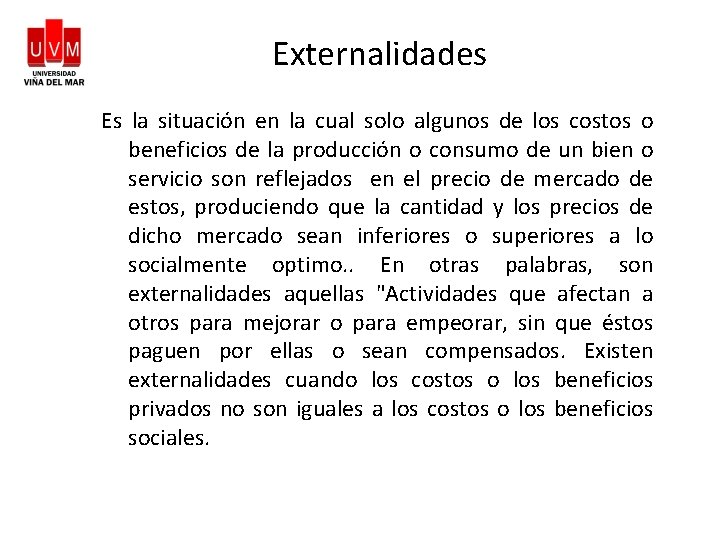 Externalidades Es la situación en la cual solo algunos de los costos o beneficios