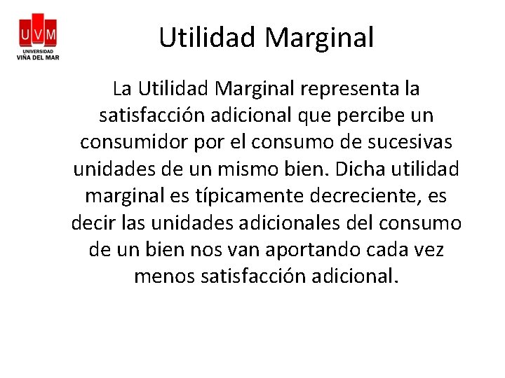 Utilidad Marginal La Utilidad Marginal representa la satisfacción adicional que percibe un consumidor por