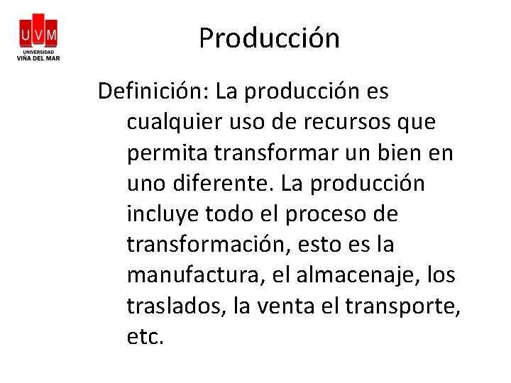Producción Definición: La producción es cualquier uso de recursos que permita transformar un bien