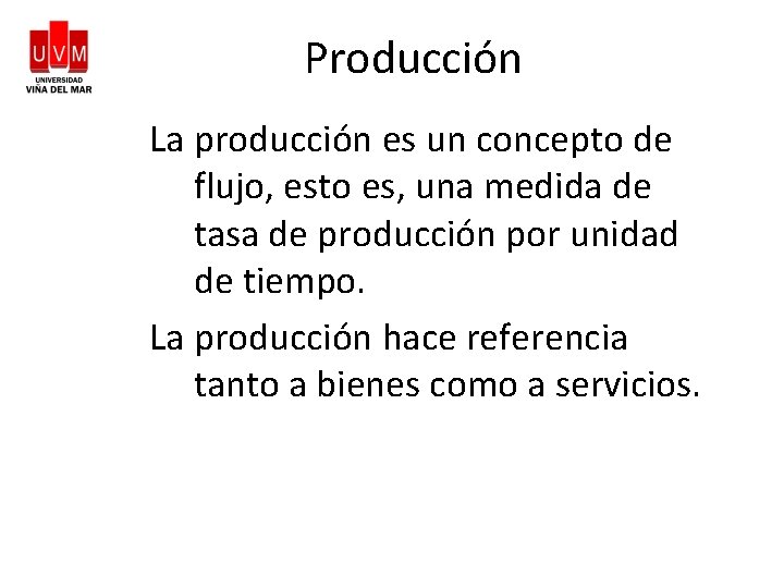 Producción La producción es un concepto de flujo, esto es, una medida de tasa