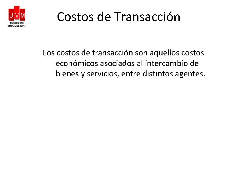 Costos de Transacción Los costos de transacción son aquellos costos económicos asociados al intercambio