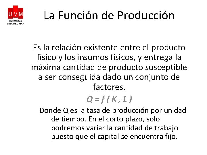 La Función de Producción Es la relación existente entre el producto físico y los