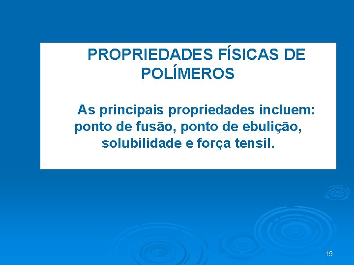 PROPRIEDADES FÍSICAS DE POLÍMEROS As principais propriedades incluem: ponto de fusão, ponto de ebulição,