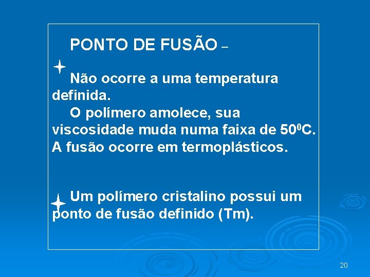 PONTO DE FUSÃO – Não ocorre a uma temperatura definida. O polímero amolece, sua