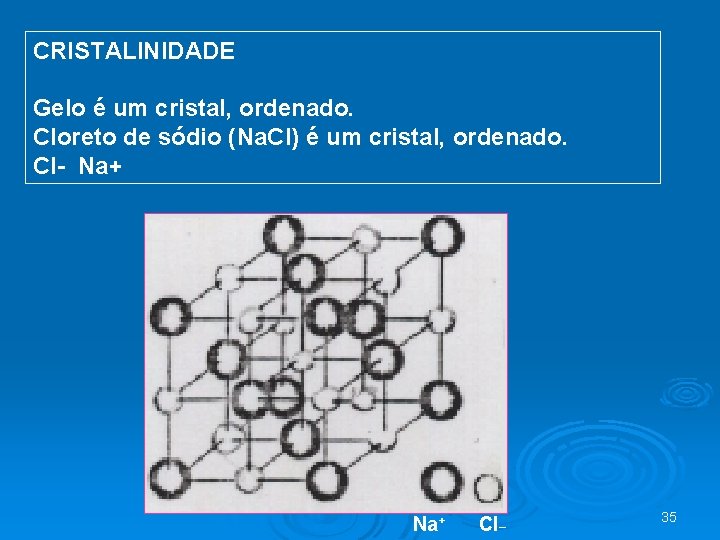 CRISTALINIDADE Gelo é um cristal, ordenado. Cloreto de sódio (Na. Cl) é um cristal,