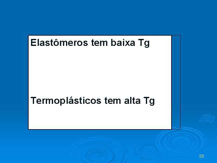 Elastômeros tem baixa Tg Termoplásticos tem alta Tg 58 