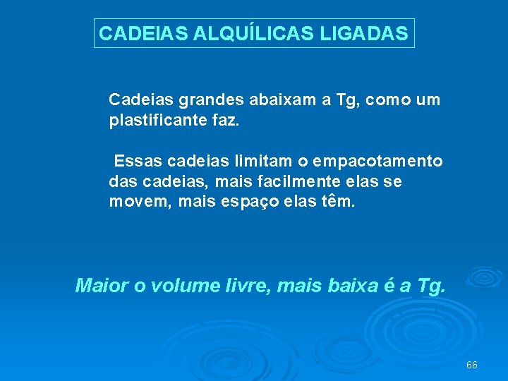 CADEIAS ALQUÍLICAS LIGADAS Cadeias grandes abaixam a Tg, como um plastificante faz. Essas cadeias