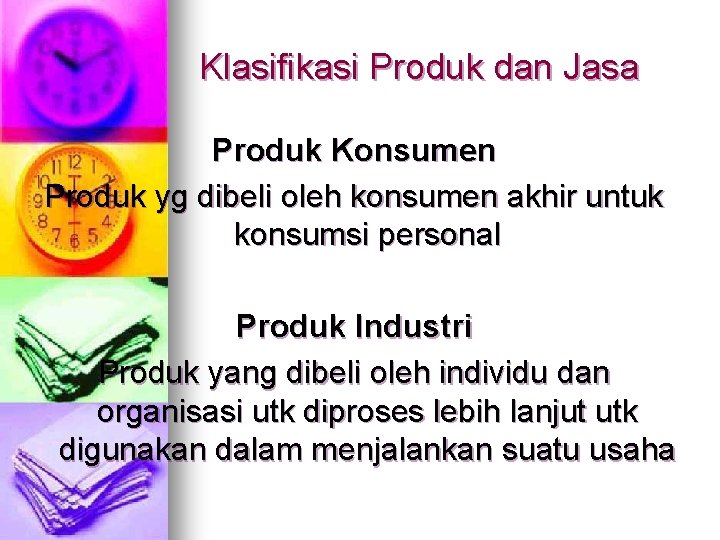 Klasifikasi Produk dan Jasa Produk Konsumen Produk yg dibeli oleh konsumen akhir untuk konsumsi