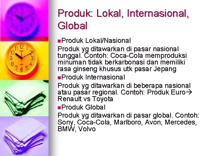 Produk: Lokal, Internasional, Global n. Produk Lokal/Nasional Produk yg ditawarkan di pasar nasional tunggal.