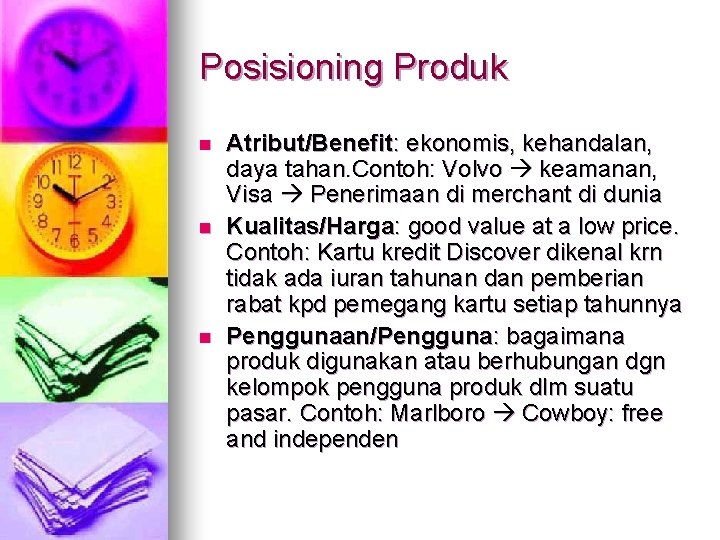 Posisioning Produk n n n Atribut/Benefit: ekonomis, kehandalan, daya tahan. Contoh: Volvo keamanan, Visa