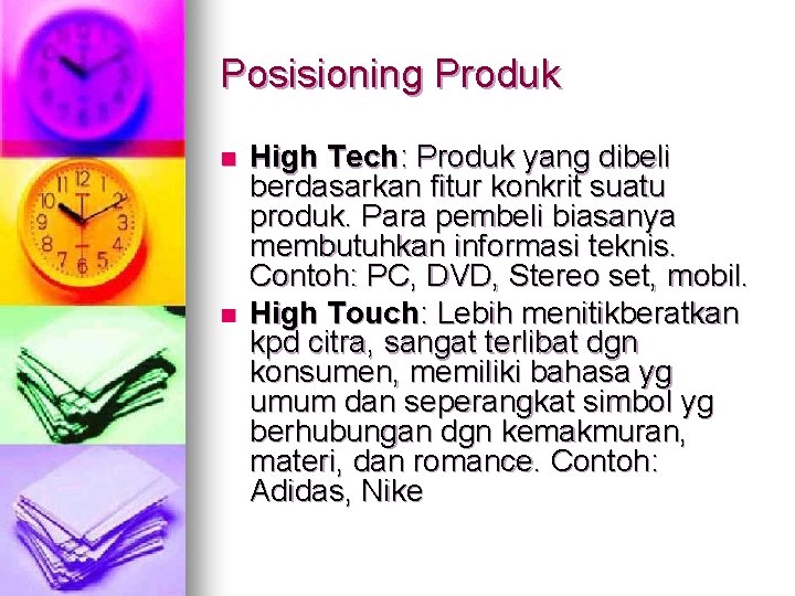 Posisioning Produk n n High Tech: Produk yang dibeli berdasarkan fitur konkrit suatu produk.