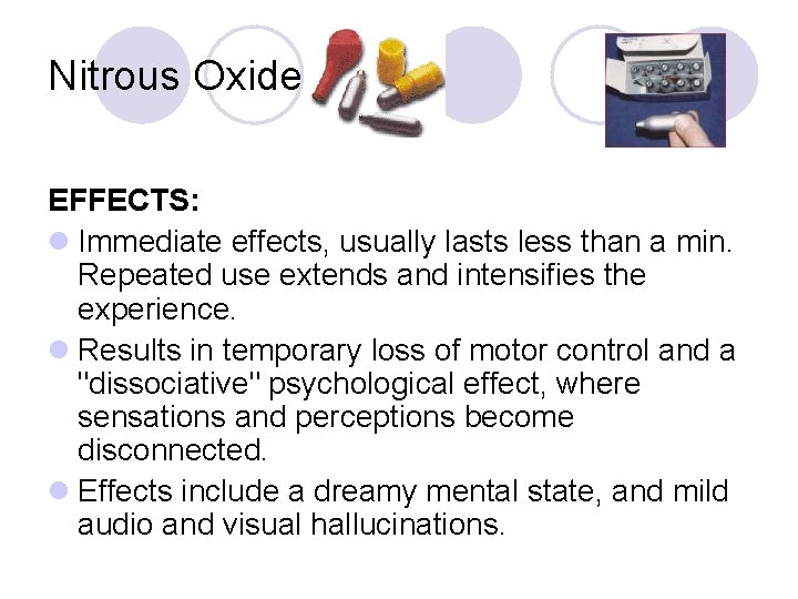 Nitrous Oxide EFFECTS: l Immediate effects, usually lasts less than a min. Repeated use