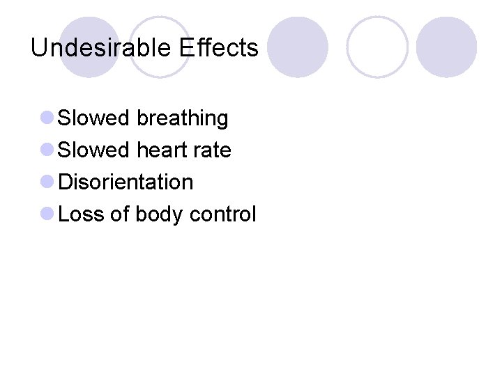 Undesirable Effects l Slowed breathing l Slowed heart rate l Disorientation l Loss of